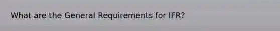 What are the General Requirements for IFR?