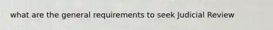 what are the general requirements to seek Judicial Review