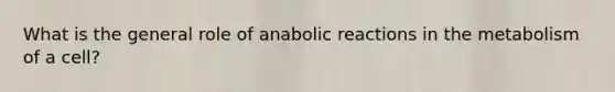 What is the general role of anabolic reactions in the metabolism of a cell?