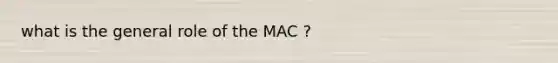 what is the general role of the MAC ?