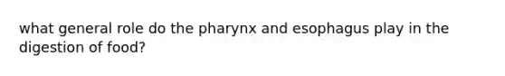 what general role do the pharynx and esophagus play in the digestion of food?