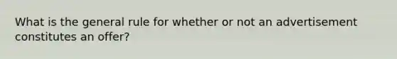 What is the general rule for whether or not an advertisement constitutes an offer?