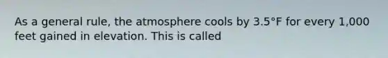 As a general rule, the atmosphere cools by 3.5°F for every 1,000 feet gained in elevation. This is called