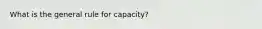 What is the general rule for capacity?