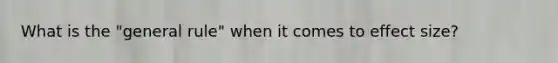 What is the "general rule" when it comes to effect size?