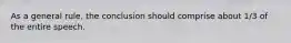 As a general rule, the conclusion should comprise about 1/3 of the entire speech.