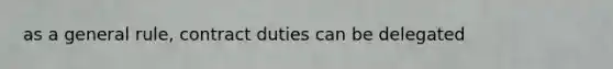 as a general rule, contract duties can be delegated