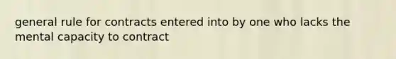 general rule for contracts entered into by one who lacks the mental capacity to contract