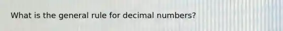 What is the general rule for decimal numbers?