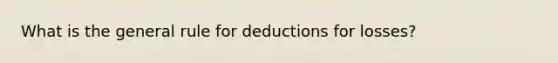 What is the general rule for deductions for losses?