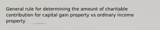 General rule for determining the amount of charitable contribution for capital gain property vs ordinary income property