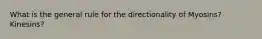 What is the general rule for the directionality of Myosins? Kinesins?