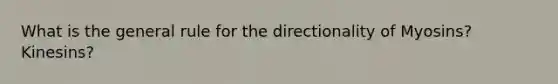 What is the general rule for the directionality of Myosins? Kinesins?