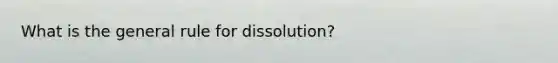 What is the general rule for dissolution?