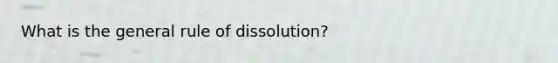 What is the general rule of dissolution?