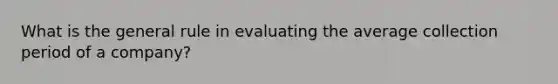 What is the general rule in evaluating the average collection period of a company?