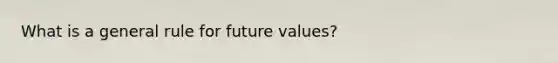 What is a general rule for future values?