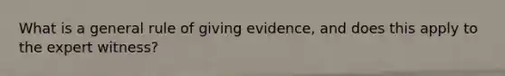 What is a general rule of giving evidence, and does this apply to the expert witness?