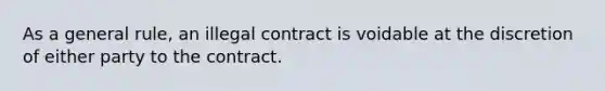 As a general rule, an illegal contract is voidable at the discretion of either party to the contract.