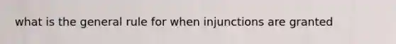 what is the general rule for when injunctions are granted