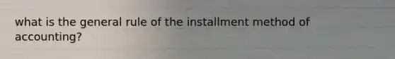what is the general rule of the installment method of accounting?