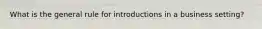 What is the general rule for introductions in a business​ setting?