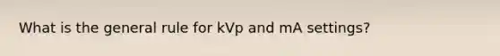 What is the general rule for kVp and mA settings?