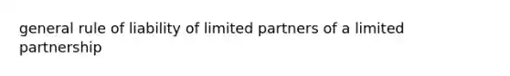 general rule of liability of limited partners of a limited partnership