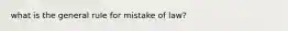 what is the general rule for mistake of law?