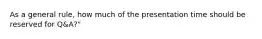 As a general rule, how much of the presentation time should be reserved for Q&A?"