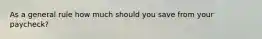 As a general rule how much should you save from your paycheck?