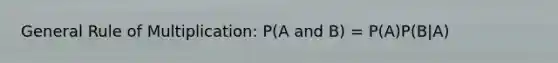 General Rule of Multiplication: P(A and B) = P(A)P(B|A)