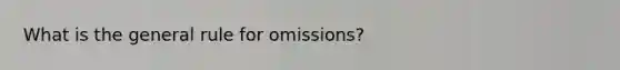 What is the general rule for omissions?