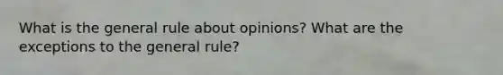 What is the general rule about opinions? What are the exceptions to the general rule?