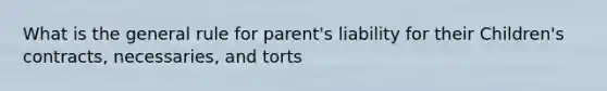 What is the general rule for parent's liability for their Children's contracts, necessaries, and torts