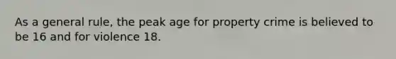 As a general rule, the peak age for property crime is believed to be 16 and for violence 18.