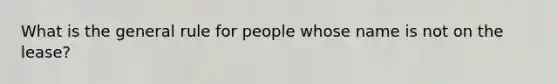 What is the general rule for people whose name is not on the lease?