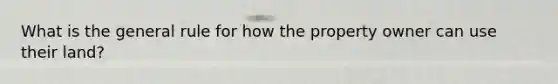 What is the general rule for how the property owner can use their land?