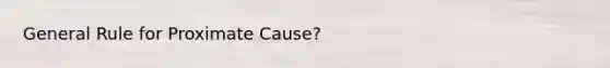 General Rule for Proximate Cause?