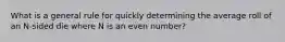 What is a general rule for quickly determining the average roll of an N-sided die where N is an even number?