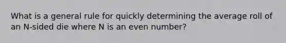 What is a general rule for quickly determining the average roll of an N-sided die where N is an even number?