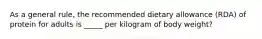 As a general rule, the recommended dietary allowance (RDA) of protein for adults is _____ per kilogram of body weight?