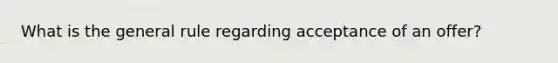 What is the general rule regarding acceptance of an offer?