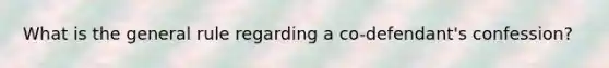 What is the general rule regarding a co-defendant's confession?