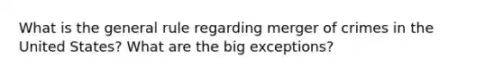 What is the general rule regarding merger of crimes in the United States? What are the big exceptions?