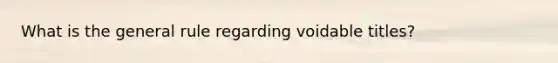 What is the general rule regarding voidable titles?