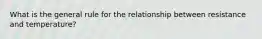 What is the general rule for the relationship between resistance and temperature?