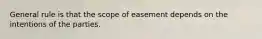 General rule is that the scope of easement depends on the intentions of the parties.