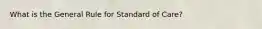 What is the General Rule for Standard of Care?