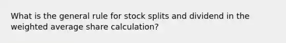 What is the general rule for stock splits and dividend in the weighted average share calculation?